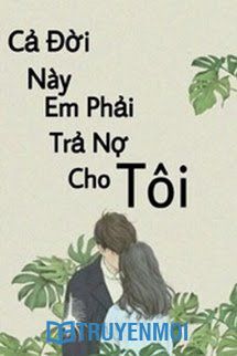 Cả Đời Này Em Phải Trả Nợ Cho Tôi