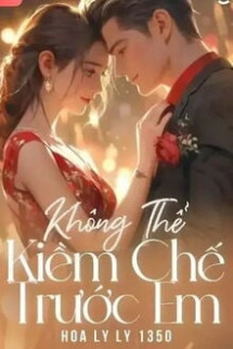 Không Thể Kiềm Chế Trước Em