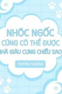 Nhóc Ngốc Cũng Có Thể Được Nhà Giàu Cưng Chiều Sao