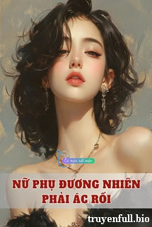 Nữ Phụ Đương Nhiên Phải Ác Rồi